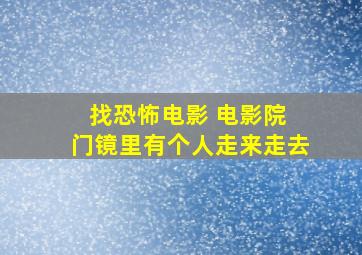 找恐怖电影 电影院 门镜里有个人走来走去